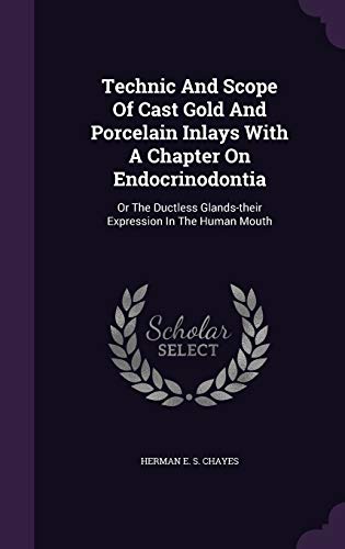 9781343467040: Technic And Scope Of Cast Gold And Porcelain Inlays With A Chapter On Endocrinodontia: Or The Ductless Glands-their Expression In The Human Mouth