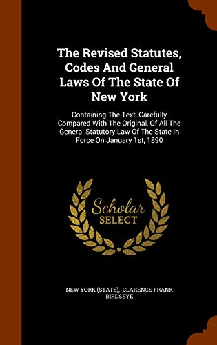9781343508880: The Revised Statutes, Codes And General Laws Of The State Of New York: Containing The Text, Carefully Compared With The Original, Of All The General ... Of The State In Force On January 1st, 1890