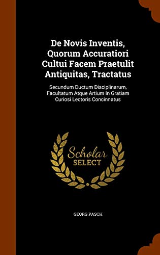 9781343526563: De Novis Inventis, Quorum Accuratiori Cultui Facem Praetulit Antiquitas, Tractatus: Secundum Ductum Disciplinarum, Facultatum Atque Artium In Gratiam Curiosi Lectoris Concinnatus