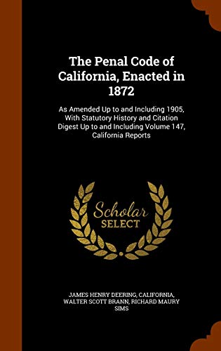 Stock image for The Penal Code of California, Enacted in 1872: As Amended Up to and Including 1905, With Statutory History and Citation Digest Up to and Including Volume 147, California Reports for sale by Lucky's Textbooks