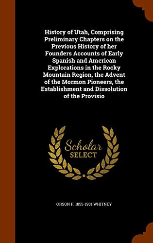 Beispielbild fr History of Utah, Comprising Preliminary Chapters on the Previous History of her Founders Accounts of Early Spanish and American Explorations in the . Establishment and Dissolution of the Provisio zum Verkauf von ALLBOOKS1