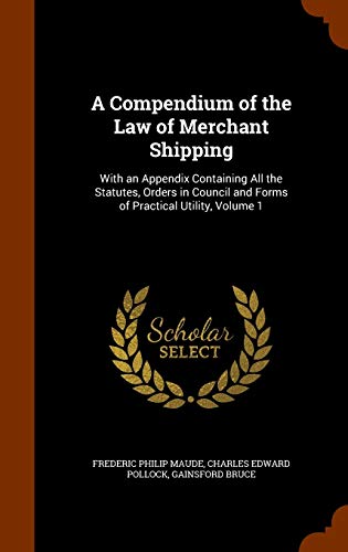 9781343597327: A Compendium of the Law of Merchant Shipping: With an Appendix Containing All the Statutes, Orders in Council and Forms of Practical Utility, Volume 1