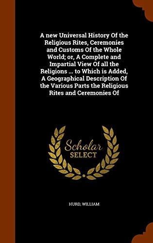 9781343603516: A new Universal History Of the Religious Rites, Ceremonies and Customs Of the Whole World; or, A Complete and Impartial View Of all the Religions ... ... Parts the Religious Rites and Ceremonies Of