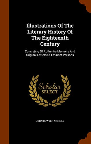 9781343617025: Illustrations Of The Literary History Of The Eighteenth Century: Consisting Of Authentic Memoirs And Original Letters Of Eminent Persons