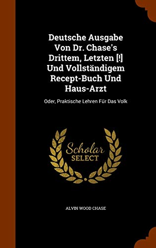 9781343620827: Deutsche Ausgabe Von Dr. Chase's Drittem, Letzten [!] Und Vollstndigem Recept-Buch Und Haus-Arzt: Oder, Praktische Lehren Fr Das Volk