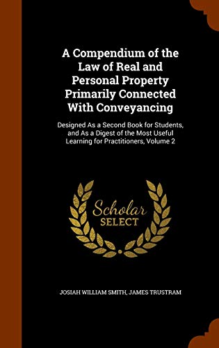 9781343636514: A Compendium of the Law of Real and Personal Property Primarily Connected With Conveyancing: Designed As a Second Book for Students, and As a Digest ... Useful Learning for Practitioners, Volume 2