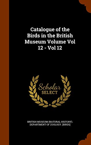 9781343636651: Catalogue of the Birds in the British Museum Volume Vol 12 - Vol 12