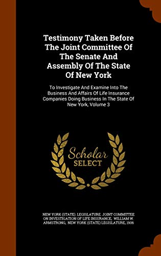 9781343647251: Testimony Taken Before The Joint Committee Of The Senate And Assembly Of The State Of New York: To Investigate And Examine Into The Business And ... Business In The State Of New York, Volume 3