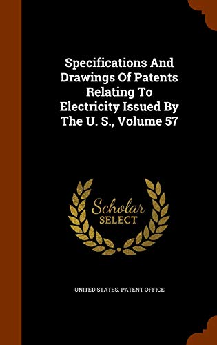 9781343669383: Specifications And Drawings Of Patents Relating To Electricity Issued By The U. S., Volume 57