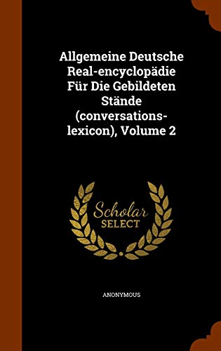 Allgemeine Deutsche Real-encyclopaedie Für Die Gebildeten Staende (conversations-lexicon), Volume 2 - Anonymous