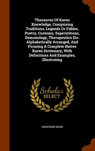 9781343700161: Thesaurus Of Karen Knowledge, Comprising Traditions, Legends Or Fables, Poetry, Customs, Superstitions, Demonology, Therapeutics Etc. Alphabetically ... With Definitions And Examples, Illustrating