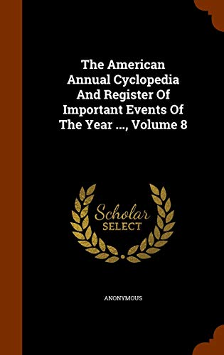 9781343712621: The American Annual Cyclopedia And Register Of Important Events Of The Year ..., Volume 8