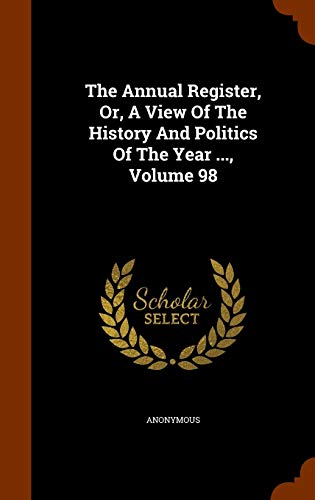 The Annual Register, Or, a View of the History and Politics of the Year ., Volume 98 (Hardback) - Anonymous