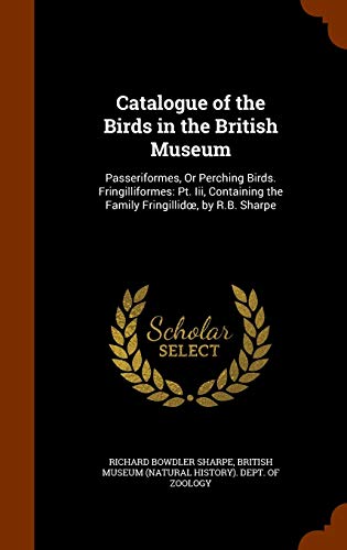 9781343743441: Catalogue of the Birds in the British Museum: Passeriformes, Or Perching Birds. Fringilliformes: Pt. Iii, Containing the Family Fringillidœ, by R.B. Sharpe