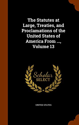 9781343756670: The Statutes at Large, Treaties, and Proclamations of the United States of America From ..., Volume 13