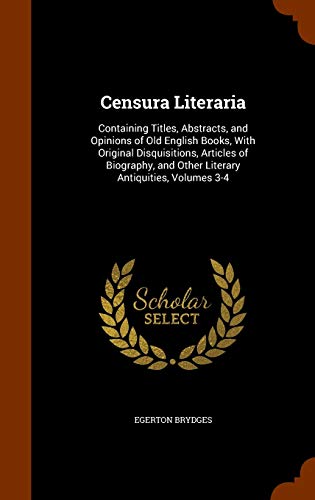 Censura Literaria: Containing Titles, Abstracts, and Opinions of Old English Books, with Original Disquisitions, Articles of Biography, and Other Literary Antiquities, Volumes 3-4 (Hardback) - Egerton Brydges
