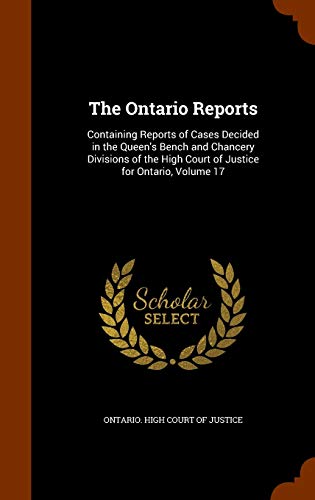The Ontario Reports: Containing Reports of Cases Decided in the Queen s Bench and Chancery Divisions of the High Court of Justice for Ontario, Volume 17 (Hardback)