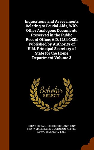 9781343785861: Inquisitions and Assessments Relating to Feudal Aids, With Other Analogous Documents Preserved in the Public Record Office; A.D. 1284-1431; Published ... of State for the Home Department Volume 3