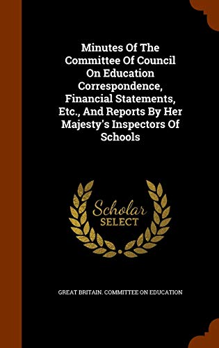 9781343788688: Minutes Of The Committee Of Council On Education Correspondence, Financial Statements, Etc., And Reports By Her Majesty's Inspectors Of Schools