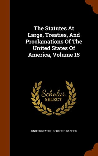 9781343810662: The Statutes At Large, Treaties, And Proclamations Of The United States Of America, Volume 15