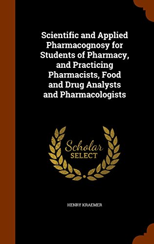9781343816541: Scientific and Applied Pharmacognosy for Students of Pharmacy, and Practicing Pharmacists, Food and Drug Analysts and Pharmacologists