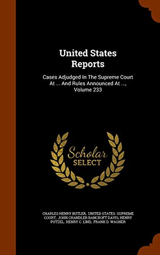 United States Reports: Cases Adjudged in the Supreme Court at . and Rules Announced at ., Volume 233 (Hardback) - Charles Henry Butler