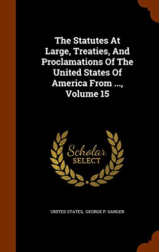 9781343832466: The Statutes At Large, Treaties, And Proclamations Of The United States Of America From ..., Volume 15