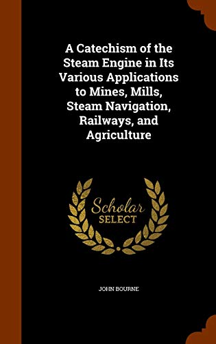 9781343842441: A Catechism of the Steam Engine in Its Various Applications to Mines, Mills, Steam Navigation, Railways, and Agriculture