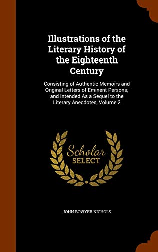 9781343842793: Illustrations of the Literary History of the Eighteenth Century: Consisting of Authentic Memoirs and Original Letters of Eminent Persons; and Intended As a Sequel to the Literary Anecdotes, Volume 2