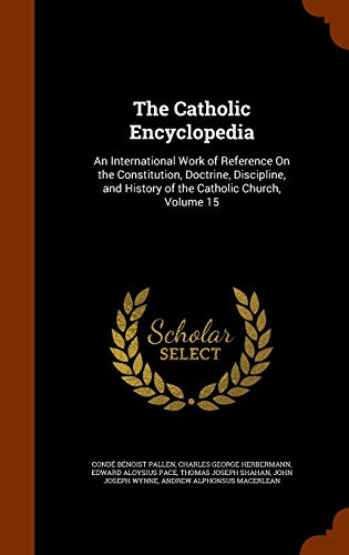 Stock image for The Catholic Encyclopedia: An International Work of Reference On the Constitution, Doctrine, Discipline, and History of the Catholic Church, Volume 15 for sale by ALLBOOKS1