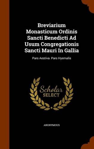 9781343908093: Breviarium Monasticum Ordinis Sancti Benedicti Ad Usum Congregationis Sancti Mauri In Gallia: Pars Aestiva. Pars Hyemalis
