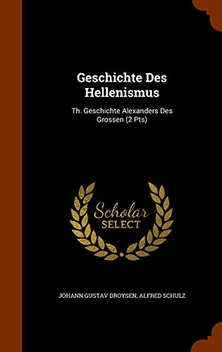 Stock image for Geschichte Des Hellenismus: Th. Geschichte Alexanders Des Grossen (2 Pts) for sale by WorldofBooks