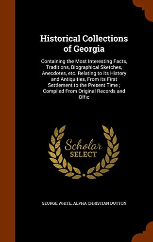 Imagen de archivo de Historical Collections of Georgia: Containing the Most Interesting Facts, Traditions, Biographical Sketches, Anecdotes, etc. Relating to its History . ; Compiled From Original Records and Offic a la venta por Fergies Books