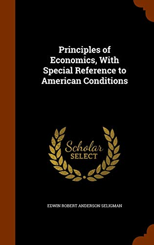 Principles of Economics, with Special Reference to American Conditions - Edwin Robert Anderson Seligman