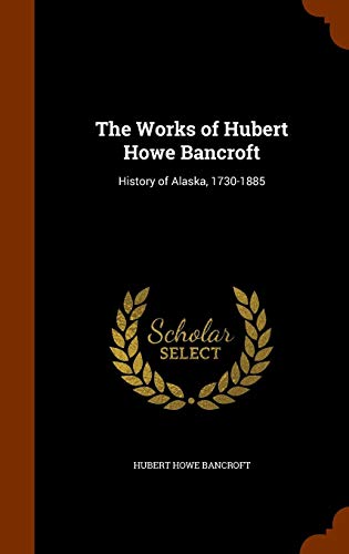 Beispielbild fr The Works of Hubert Howe Bancroft: History of Alaska, 1730-1885 zum Verkauf von Decluttr