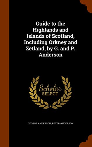 Guide to the Highlands and Islands of Scotland, Including Orkney and Zetland, by G. and P. Anderson (Hardback) - President George Anderson, Peter Anderson