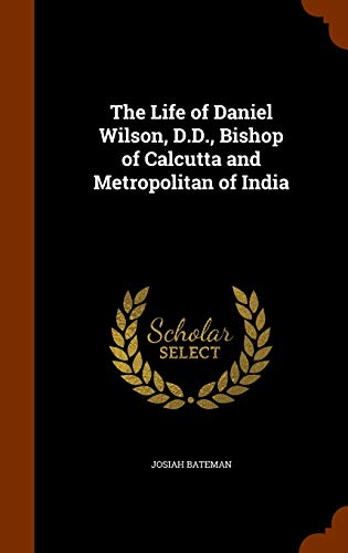 9781344008761: The Life of Daniel Wilson, D.D., Bishop of Calcutta and Metropolitan of India