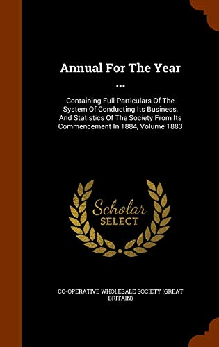 9781344086813: Annual For The Year ...: Containing Full Particulars Of The System Of Conducting Its Business, And Statistics Of The Society From Its Commencement In 1884, Volume 1883