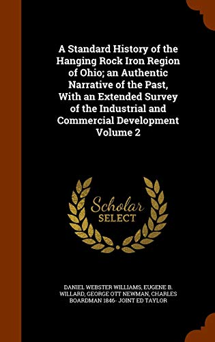 9781344096508: A Standard History of the Hanging Rock Iron Region of Ohio; an Authentic Narrative of the Past, With an Extended Survey of the Industrial and Commercial Development Volume 2