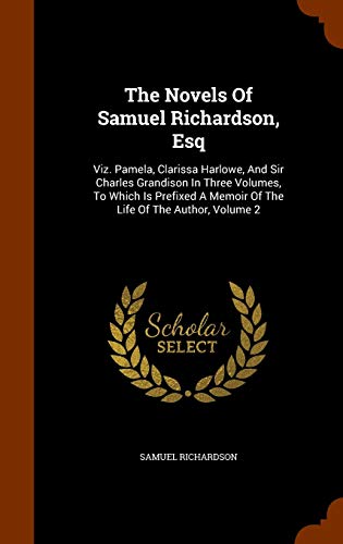 9781344104654: The Novels Of Samuel Richardson, Esq: Viz. Pamela, Clarissa Harlowe, And Sir Charles Grandison In Three Volumes, To Which Is Prefixed A Memoir Of The Life Of The Author, Volume 2