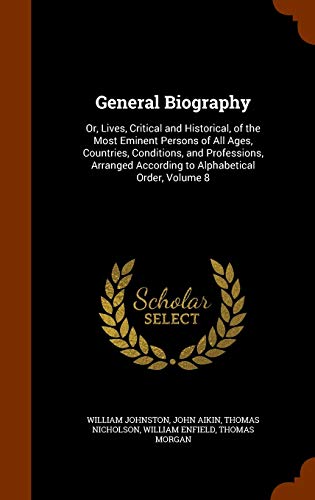 9781344620543: General Biography: Or, Lives, Critical and Historical, of the Most Eminent Persons of All Ages, Countries, Conditions, and Professions, Arranged According to Alphabetical Order, Volume 8