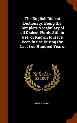 9781344636902: The English Dialect Dictionary, Being the Complete Vocabulary of all Dialect Words Still in use, or Known to Have Been in use During the Last two Hundred Years;