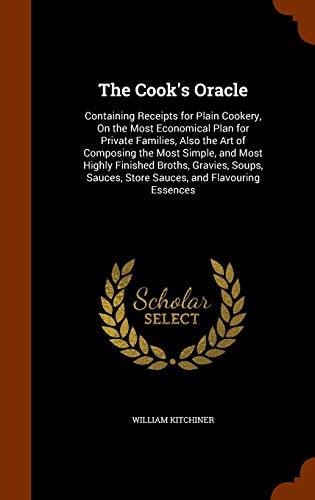9781344659796: The Cook's Oracle: Containing Receipts for Plain Cookery, On the Most Economical Plan for Private Families, Also the Art of Composing the Most Simple, ... Sauces, Store Sauces, and Flavouring Essences