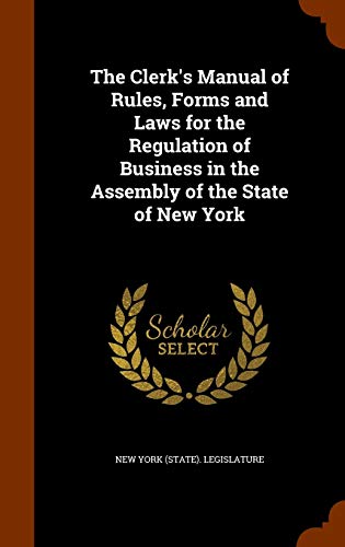 9781344668620: The Clerk's Manual of Rules, Forms and Laws for the Regulation of Business in the Assembly of the State of New York