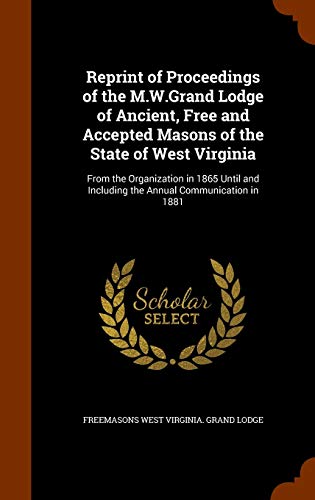 Beispielbild fr Reprint of Proceedings of the M.W.Grand Lodge of Ancient, Free and Accepted Masons of the State of West Virginia: From the Organization in 1865 Until and Including the Annual Communication in 1881 zum Verkauf von Lucky's Textbooks