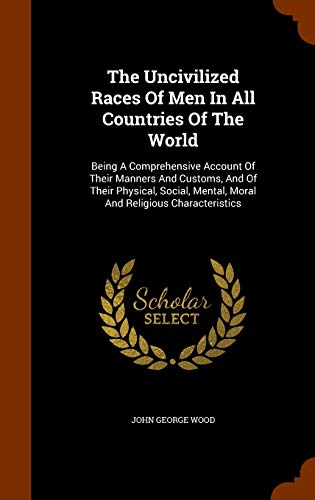 9781344676748: The Uncivilized Races Of Men In All Countries Of The World: Being A Comprehensive Account Of Their Manners And Customs, And Of Their Physical, Social, Mental, Moral And Religious Characteristics