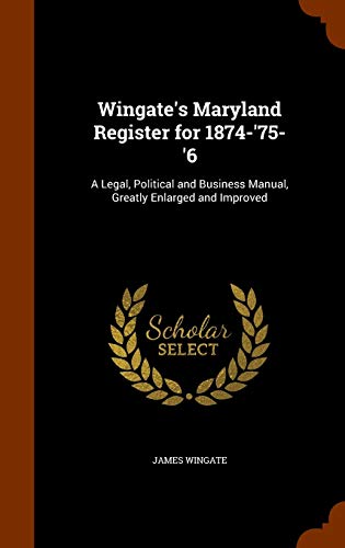 9781344681230: Wingate's Maryland Register for 1874-'75-'6: A Legal, Political and Business Manual, Greatly Enlarged and Improved