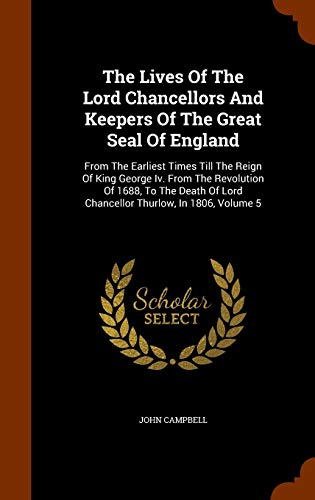 9781344686006: The Lives Of The Lord Chancellors And Keepers Of The Great Seal Of England: From The Earliest Times Till The Reign Of King George Iv. From The ... Of Lord Chancellor Thurlow, In 1806, Volume 5