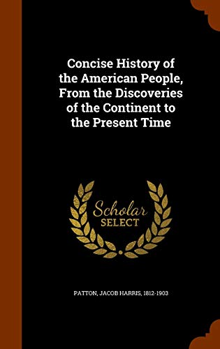 Concise History of the American People, from the Discoveries of the Continent to the Present Time (Hardback) - Jacob Harris Patton
