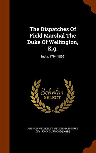 9781344735629: The Dispatches Of Field Marshal The Duke Of Wellington, K.g.: India, 1794-1805